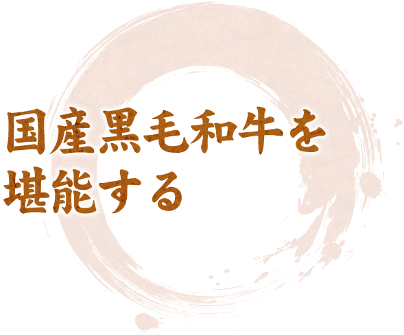 国産黒毛和牛を 堪能する