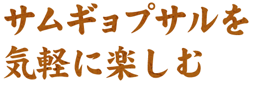 サムギョプサルを 気軽に楽しむ