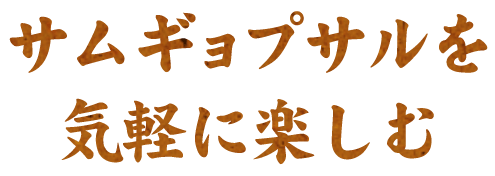 サムギョプサルを 気軽に楽しむ